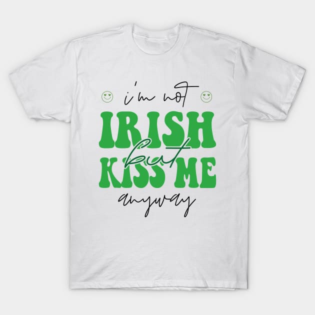 I'm Not Irish But Kiss Me Anyway , Lucky Shirt, Irish T-Shirt by MZZART